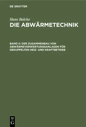 Balcke |  Der Zusammenbau von Abwärmeverwertungsanlagen für gekuppelten Heiz- und Kraftbetrieb | Buch |  Sack Fachmedien