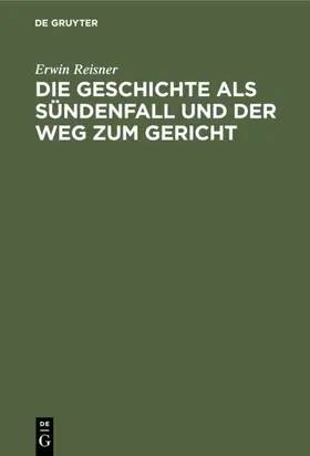 Reisner |  Die Geschichte als Sündenfall und der Weg zum Gericht | Buch |  Sack Fachmedien