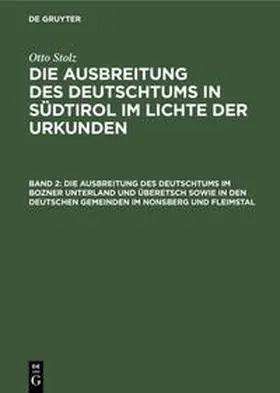 Stolz |  Die Ausbreitung des Deutschtums in Südtirol im Lichte der Urkunden, Band 2, Die Ausbreitung des Deutschtums im Bozner Unterland und Überetsch sowie in den deutschen Gemeinden im Nonsberg und Fleimstal | Buch |  Sack Fachmedien