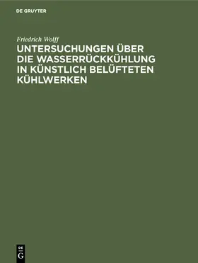 Wolff |  Untersuchungen über die Wasserrückkühlung in künstlich belüfteten Kühlwerken | Buch |  Sack Fachmedien