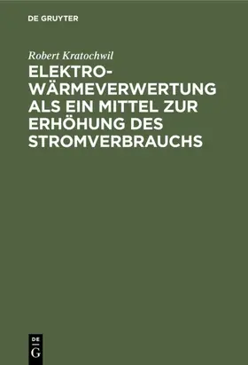 Kratochwil |  Elektro-Wärmeverwertung als ein Mittel zur Erhöhung des Stromverbrauchs | eBook | Sack Fachmedien