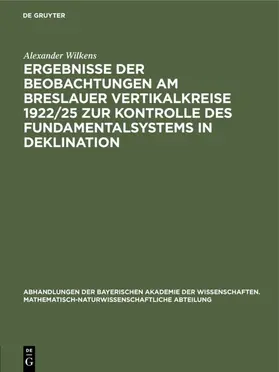 Wilkens |  Ergebnisse der Beobachtungen am Breslauer Vertikalkreise 1922/25 zur Kontrolle des Fundamentalsystems in Deklination | Buch |  Sack Fachmedien
