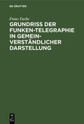 Fuchs |  Grundriß der Funken-Telegraphie in gemeinverständlicher Darstellung | Buch |  Sack Fachmedien