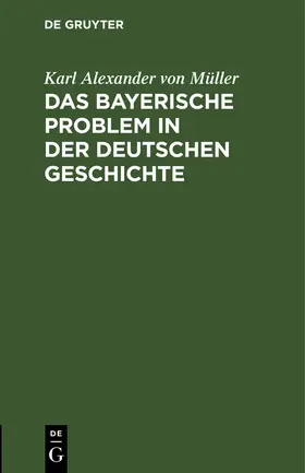 Müller | Das bayerische Problem in der deutschen Geschichte | Buch | 978-3-486-76130-6 | sack.de