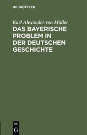 Müller | Das bayerische Problem in der deutschen Geschichte | Buch | 978-3-486-76130-6 | sack.de