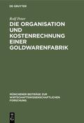 Peter |  Die Organisation und Kostenrechnung einer Goldwarenfabrik | eBook | Sack Fachmedien