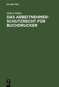 Müller |  Das Arbeitnehmer-Schutzrecht für Buchdrucker | Buch |  Sack Fachmedien