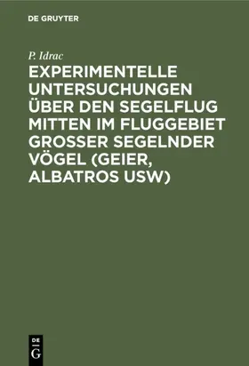 Idrac |  Experimentelle Untersuchungen über den Segelflug mitten im Fluggebiet grosser segelnder Vögel (Geier, Albatros usw) | Buch |  Sack Fachmedien