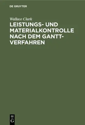 Clark |  Leistungs- und Materialkontrolle nach dem Gantt-Verfahren | Buch |  Sack Fachmedien