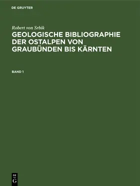 Srbik |  Robert von Srbik: Geologische Bibliographie der Ostalpen von Graubünden bis Kärnten. Band 1 | Buch |  Sack Fachmedien