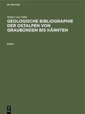 Srbik | Robert von Srbik: Geologische Bibliographie der Ostalpen von Graubünden bis Kärnten. Band 1 | E-Book | www.sack.de