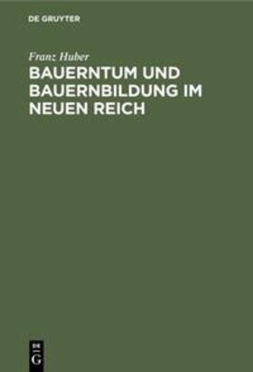 Huber | Bauerntum und Bauernbildung im Neuen Reich | Buch | 978-3-486-76689-9 | sack.de