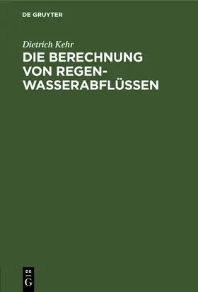 Kehr | Die Berechnung von Regenwasserabflüssen | Buch | 978-3-486-76741-4 | sack.de