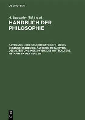 Baeumler / Schröter |  Handbuch der Philosophie, Abteilung I., Die Grunddisziplinen - Logik. Erkenntnistheorie. Ästhetik. Metaphysik des Altertums. Metaphysik des Mittelalters. Metaphysik der Neuzeit | Buch |  Sack Fachmedien