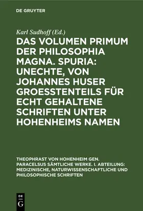 Sudhoff | Das Volumen primum der Philosophia magna. Spuria: Unechte, von Johannes Huser groeßtenteils für echt gehaltene Schriften unter Hohenheims Namen | Buch | 978-3-486-76840-4 | www.sack.de