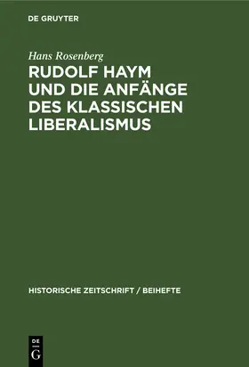 Rosenberg | Rudolf Haym und die Anfänge des klassischen Liberalismus | Buch | 978-3-486-76852-7 | sack.de