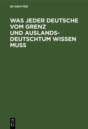 Degruyter |  Was jeder Deutsche vom Grenz und Auslandsdeutschtum wissen muß | Buch |  Sack Fachmedien