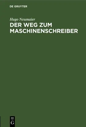 Neumaier | Der Weg zum Maschinenschreiber | Buch | 978-3-486-76943-2 | www.sack.de