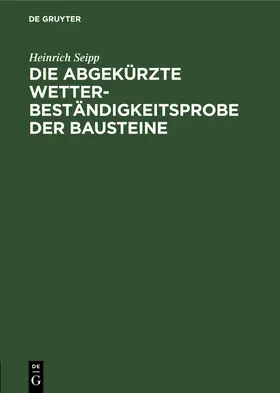 Seipp |  Die Abgekürzte Wetterbeständigkeitsprobe der Bausteine | Buch |  Sack Fachmedien
