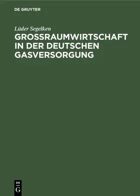 Segelken |  Großraumwirtschaft in der deutschen Gasversorgung | eBook | Sack Fachmedien