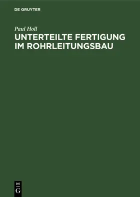 Holl |  Unterteilte Fertigung im Rohrleitungsbau | Buch |  Sack Fachmedien