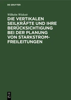Wiskott |  Die vertikalen Seilkräfte und ihre Berücksichtigung bei der Planung von Starkstrom-Freileitungen | Buch |  Sack Fachmedien