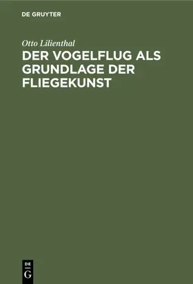 Lilienthal |  Der Vogelflug als Grundlage der Fliegekunst | Buch |  Sack Fachmedien