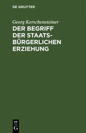 Kerschensteiner |  Der Begriff der staatsbürgerlichen Erziehung | Buch |  Sack Fachmedien