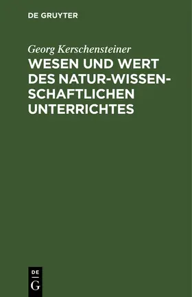 Kerschensteiner |  Wesen und Wert des naturwissenschaftlichen Unterrichtes | Buch |  Sack Fachmedien