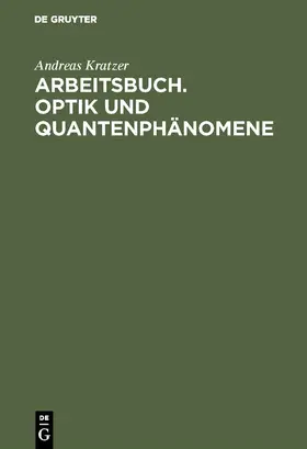 Kratzer |  Arbeitsbuch. Optik und Quantenphänomene | eBook | Sack Fachmedien
