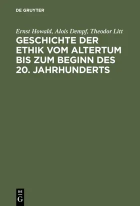 Howald / Dempf / Litt |  Geschichte der Ethik vom Altertum bis zum Beginn des 20. Jahrhunderts | eBook | Sack Fachmedien