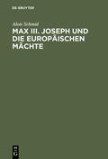 Schmid |  Max III. Joseph und die europäischen Mächte | eBook | Sack Fachmedien