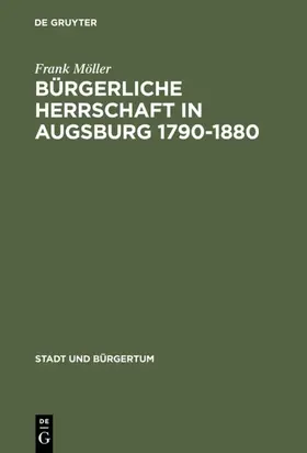 Möller | Bürgerliche Herrschaft in Augsburg 1790–1880 | E-Book | sack.de