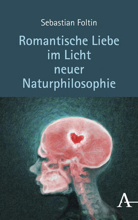 Foltin | Romantische Liebe im Licht neuer Naturphilosophie | Buch | 978-3-495-49149-2 | sack.de