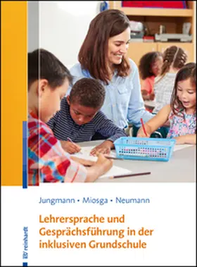 Jungmann / Miosga / Neumann |  Lehrersprache und Gesprächsführung in der inklusiven Grundschule | Buch |  Sack Fachmedien