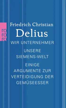 Delius |  Wir Unternehmer / Unsere Siemens-Welt / Einige Argumente zur Verteidigung der Gemüseesser | Buch |  Sack Fachmedien