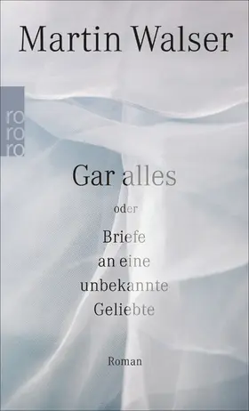 Walser | Gar alles oder Briefe an eine unbekannte Geliebte | Buch | 978-3-499-27441-1 | www.sack.de