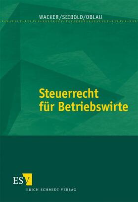 Wacker / Seibold / Oblau | Steuerrecht für Betriebswirte | Buch | 978-3-503-05770-2 | sack.de