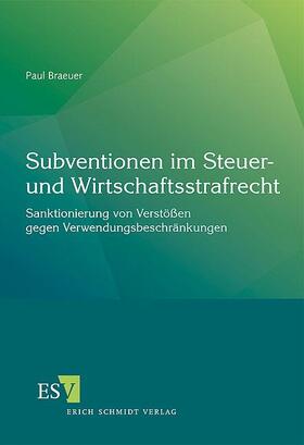 Braeuer |  Subventionen im Steuer- und Wirtschaftsstrafrecht | Buch |  Sack Fachmedien