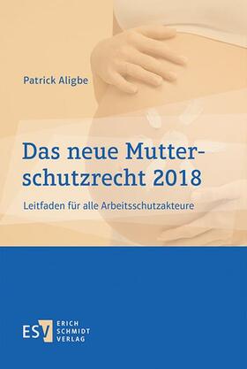 Aligbe |  Das neue Mutterschutzrecht 2018 | Buch |  Sack Fachmedien