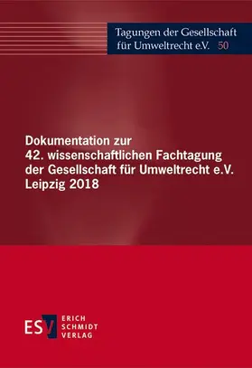 Gesellschaft für Umweltrecht e. V. (GfU) |  Dokumentation zur 42. wissenschaftlichen Fachtagung der Gesellschaft für Umweltrecht e.V. Leipzig 2018 | Buch |  Sack Fachmedien