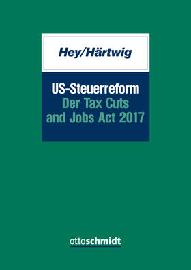 Hey / Härtwig |  US-Steuerreform - Der Tax Cuts and Jobs Act 2017 | Buch |  Sack Fachmedien