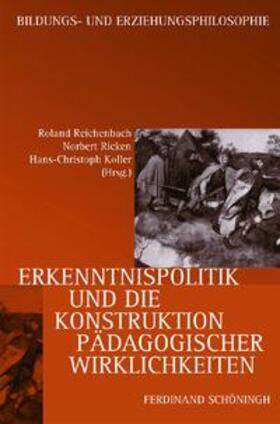 Reichenbach / Ricken / Koller |  Erkenntnispolitik und die Konstruktion pädagogischer Wirklichkeit | Buch |  Sack Fachmedien
