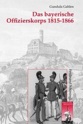 Gahlen | Gahlen, G: Das bayerische Offizierskorps 1815-1866 | Buch | 978-3-506-77045-5 | sack.de