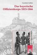 Gahlen |  Gahlen, G: Das bayerische Offizierskorps 1815-1866 | Buch |  Sack Fachmedien