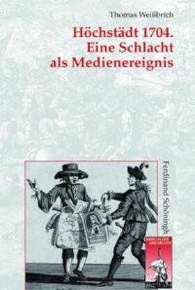 Weißbrich |  Weißbrich, T: Höchstädt 1704. Schlacht als Medienereignis | Buch |  Sack Fachmedien