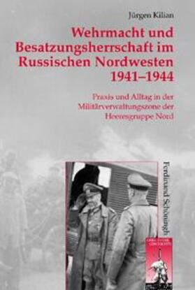 Kilian |  Wehrmacht und Besatzungsherrschaft im Russischen Nordwesten 1941 - 1944 | Buch |  Sack Fachmedien