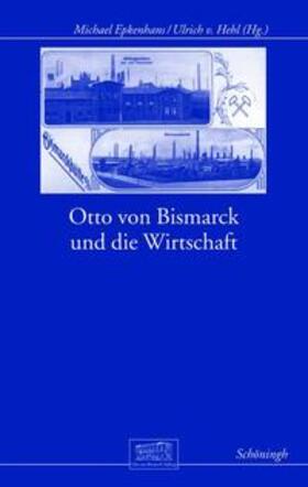 Epkenhans / Hehl |  Otto von Bismarck und die Wirtschaft | Buch |  Sack Fachmedien