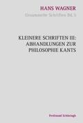 Wagner / Oberer |  Kleinere Schriften III: Abhandlungen zur Philosophie Kants | Buch |  Sack Fachmedien