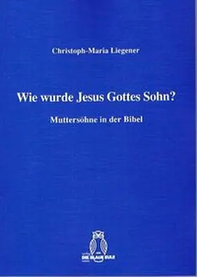 Liegener |  Wie wurde Jesus Gottes Sohn? | Buch |  Sack Fachmedien